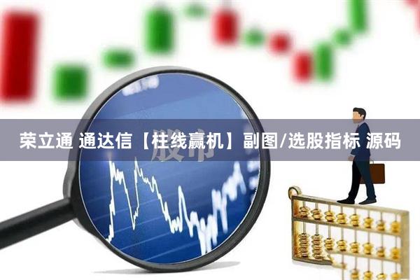 荣立通 通达信【柱线赢机】副图/选股指标 源码